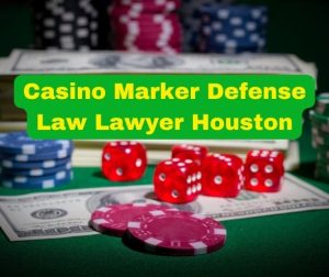 Casino Marker Defense Law Lawyer Houston