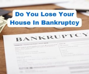 Do You Lose Your House In Bankruptcy