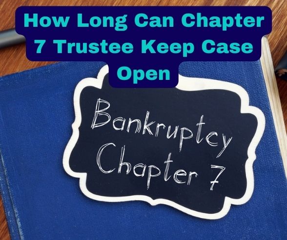 How Long Can Chapter 7 Trustee Keep Case Open