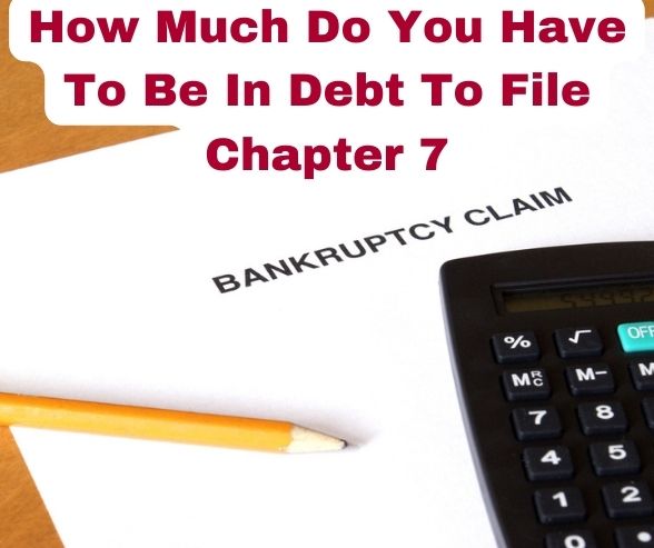 How Much Do You Have To Be In Debt To File Chapter 7
