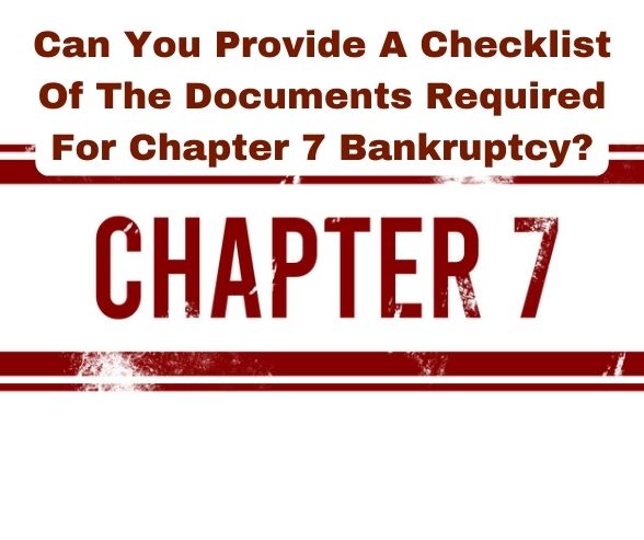 Can You Provide A Checklist Of The Documents Required For Chapter 7 Bankruptcy?