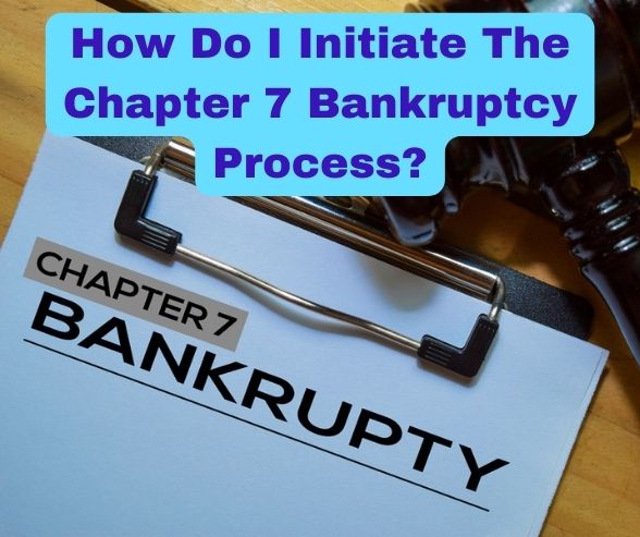 How Do I Initiate The Chapter 7 Bankruptcy Process?