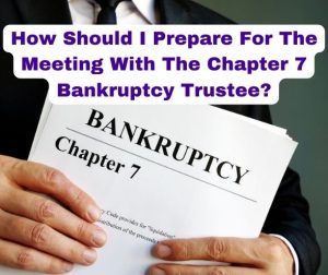 How Should I Prepare For The Meeting With The Chapter 7 Bankruptcy Trustee?