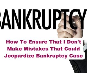 How To Ensure That I Don't Make Mistakes That Could Jeopardize Bankruptcy Case?