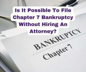 Is It Possible To File Chapter 7 Bankruptcy Without Hiring An Attorney