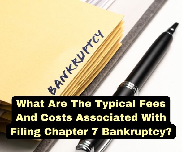 What Are The Typical Fees And Costs Associated With Filing Chapter 7 Bankruptcy?