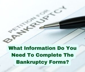 What Information Do You Need To Complete The Bankruptcy Forms?