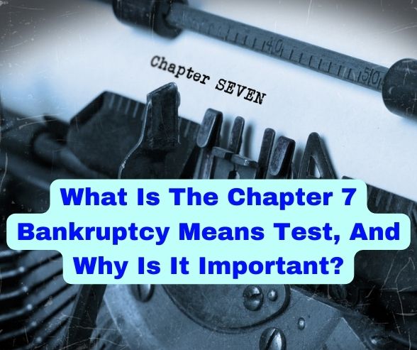 What Is The Chapter 7 Bankruptcy Means Test, And Why Is It Important?