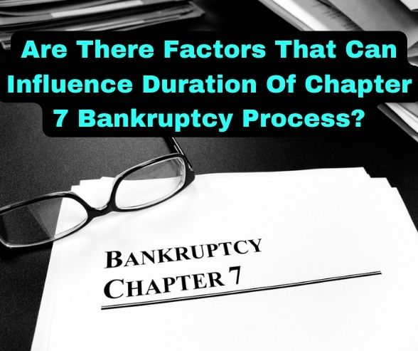 Are There Factors That Can Influence Duration Of Chapter 7 Bankruptcy Process?