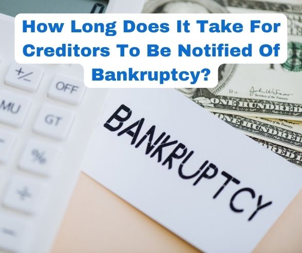 How Long Does It Take For Creditors To Be Notified Of Bankruptcy?