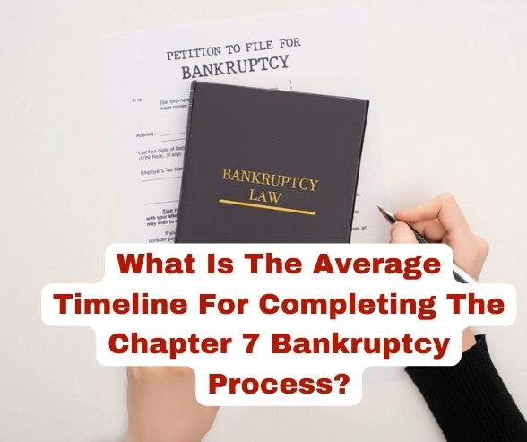 What Is The Average Timeline For Completing The Chapter 7 Bankruptcy Process?
