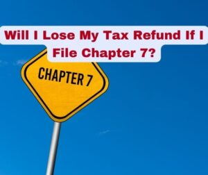 Will I Lose My Tax Refund If I File Chapter 7