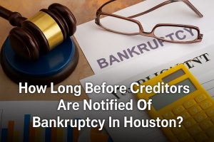 How Long Before Creditors Are Notified Of Bankruptcy In Houston